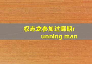 权志龙参加过哪期running man